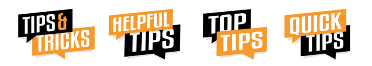 Tips & Tricks, Helpful Tips, & Quick Tips